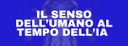 Il senso dell’umano al tempo dell’intelligenza artificiale